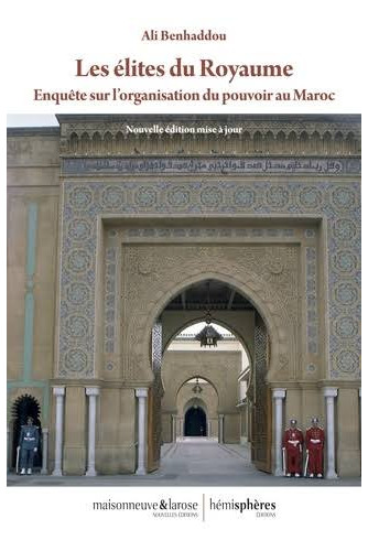Les élites du Royaume: Enquête sur l'organisation du pouvoir au Maroc Les élites du Royaume: Enquête sur l'organisation du pouvoir au Maroc