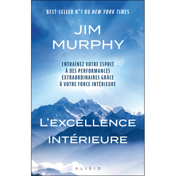 L'excellence intérieure. Entraînez votre esprit à des performances extraordinaires grâce à votre force intérieure