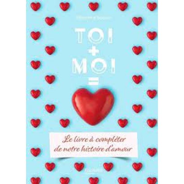 Toi + Moi = Coeur Le livre à compléter de notre histoire d'amour 
