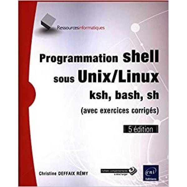 Programmation Shell sous Unix/Linux Ksh,bash,sh 5ed
