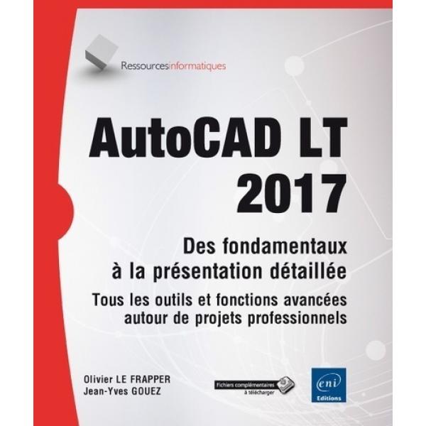 AutoCAD LT 2017 Des fondamentaux à la présentation détaillée autour de projets professionnels
