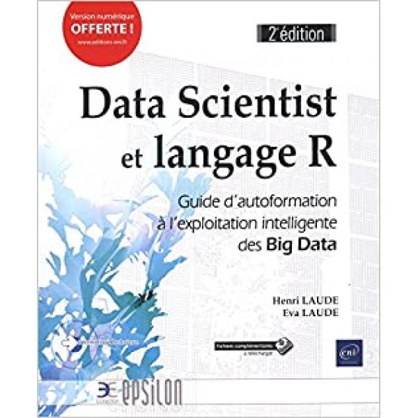 Data Scientist et langage R Guide d'autoformation à l'exploitation intelligente des Big Data