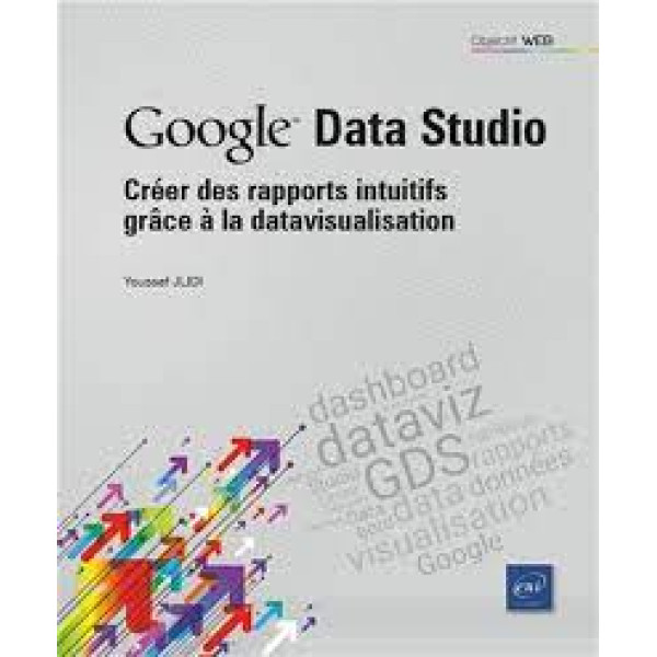 Google Data Studio - Créer des rapports intuitifs grâce à la datavisualisation 