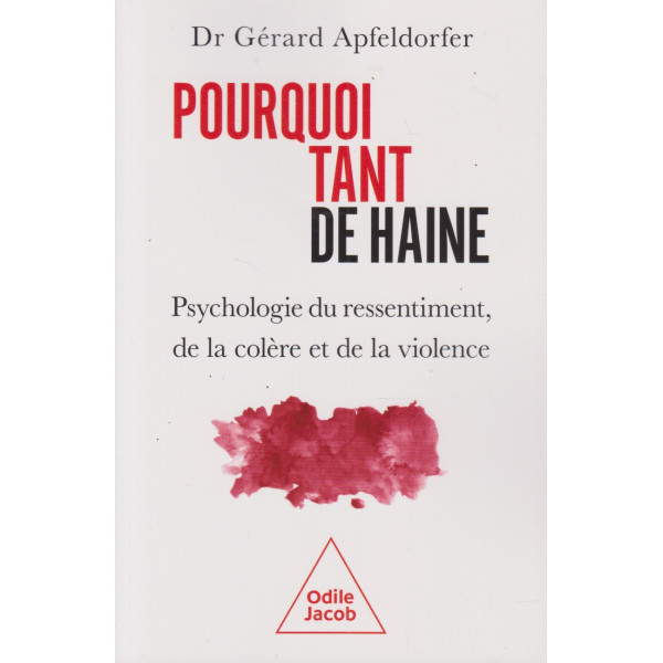 Pourquoi tant de haine? - Psychologie du ressentiment, de la colère et de la violence