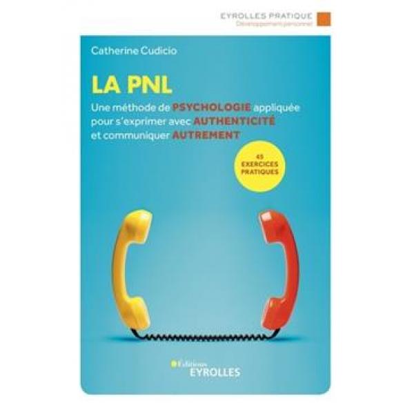 La PNL -Une méthode de psychologie appliquée pour s'exprimer avec authenticité et communiquer autrement