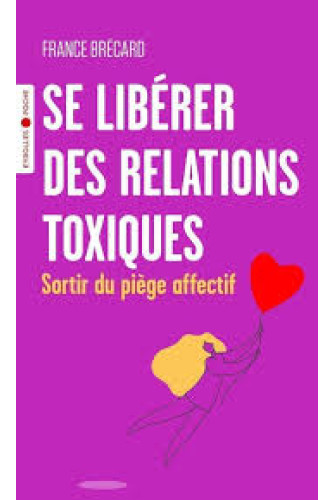 Se libérer des relations toxiques - Sortir du piège affectif Se libérer des relations toxiques - Sortir du piège affectif