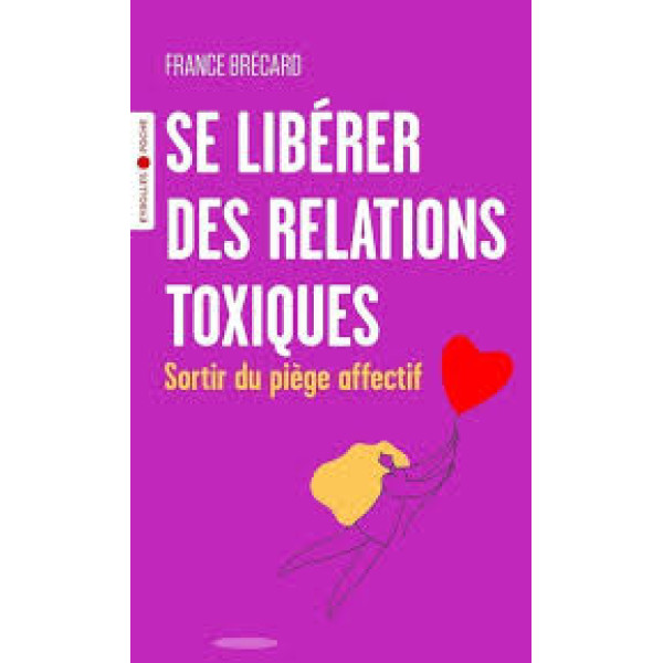 Se libérer des relations toxiques - Sortir du piège affectif