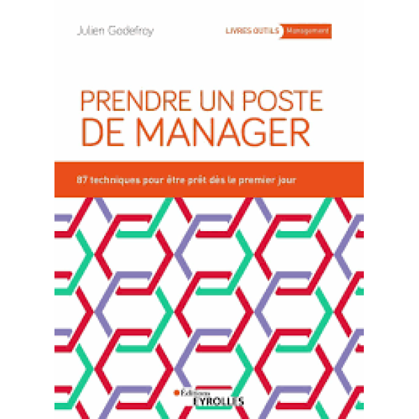 Prendre un poste de manager - 87 techniques pour développer son leadership et engager ses équipes