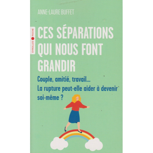 Ces séparations qui nous font grandir - Couple, amitié, travail... La rupture peut-elle aider à devenir soi-même ?