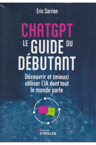 ChatGPT : le guide du débutant: Découvrir et (mieux) utiliser l'IA dont tout le monde parle ChatGPT : le guide du débutant: Découvrir et (mieux) utiliser l'IA dont tout le monde parle