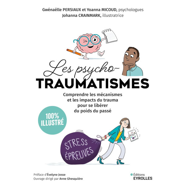 Les psychotraumatismes . Comprendre les mécanismes et les impacts du trauma pour se libérer du poids du passé : 100 % illustré