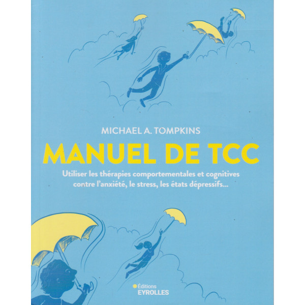 Manuel de TCC -utiliser les thérapies comportementales et congitives contre l'anxiété,le stress,les étatsdépressifs...