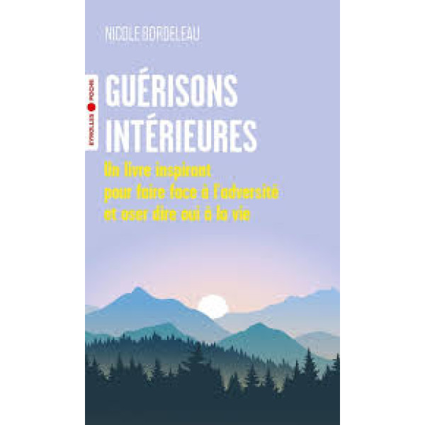 Guérisons intérieures. Un livre inspirant pour faire face à l'adversité et oser dire oui à la vie