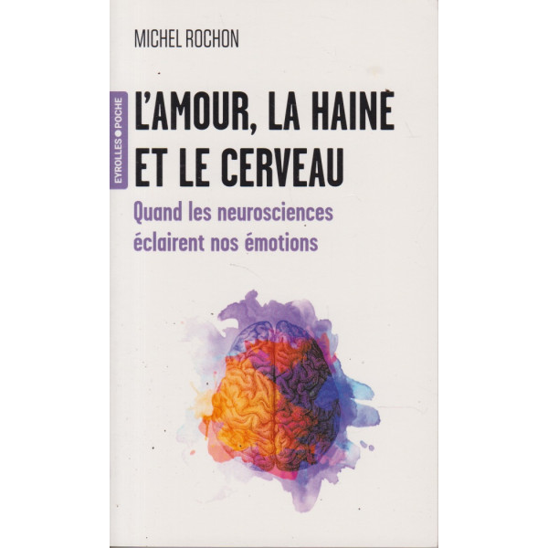L'amour, la haine et le cerveau-Quand les neurosciences éclairent nos émotions