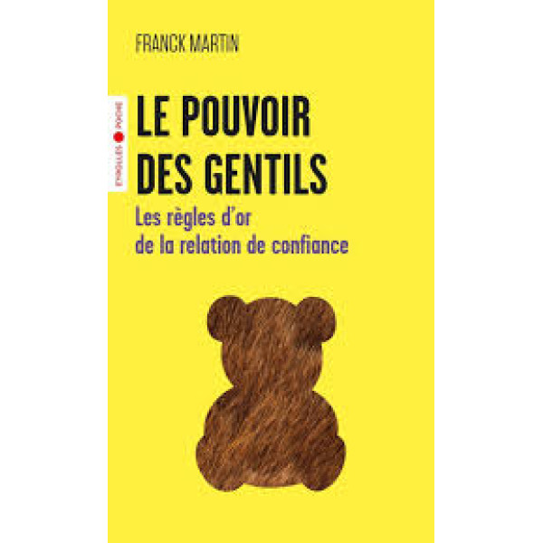 Le pouvoir des gentils. Les règles d'or de la relation de confiance