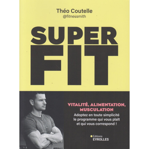 Super fit -Vitalité, alimentation, musculation : Adoptez en toute simplicité le programme qui vous plaît et qui vous correspond !