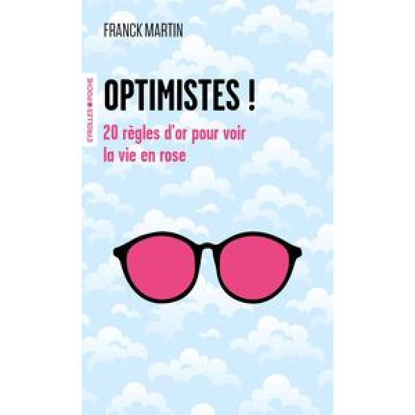 Optimistes !: 20 règles d'or pour voir la vie en rose