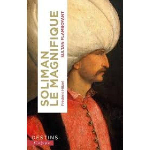 Soliman le Magnifique. Sultan flamboyant