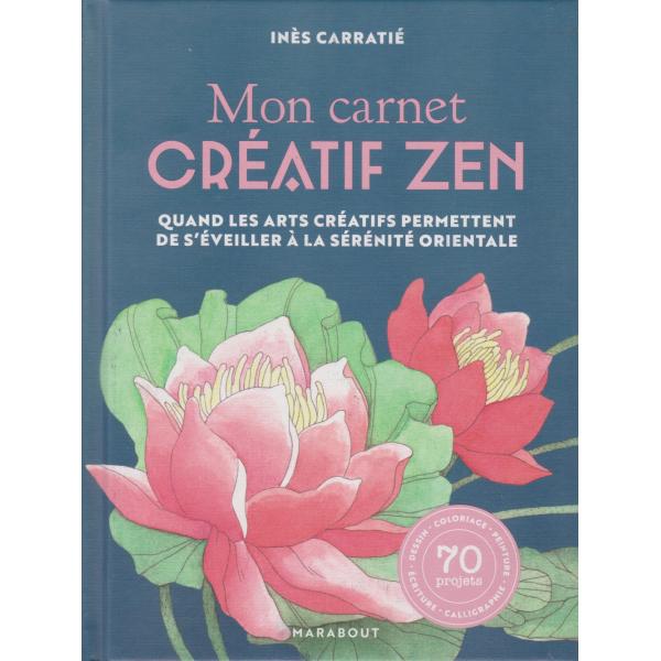 Mon carnet créatif zen Quand les arts créatifs permettent de s'éveiller à la sérénité orientale