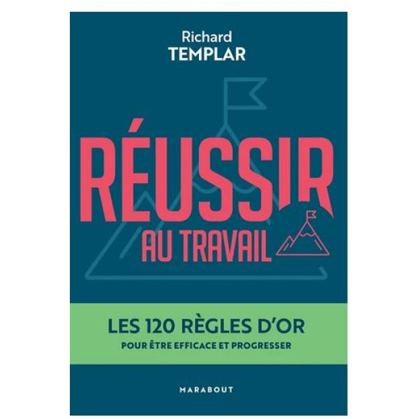 Réussir au travail - Les 120 règles d'or pour être efficace et progresser