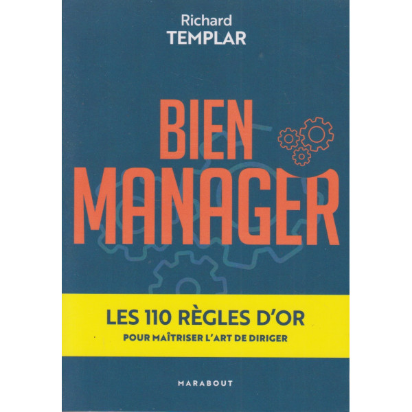 Bien manager - Les 110 règles d'or pour maîtriser l'art de diriger