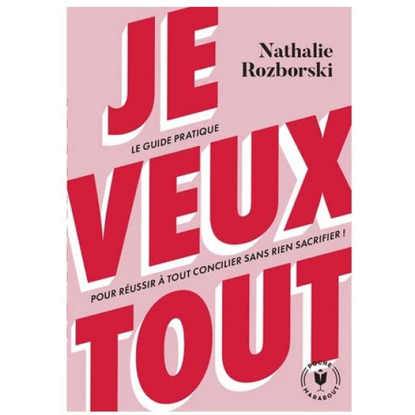Je veux tout - Le guide pratique pour réussir à tout concilier sans rien sacrifier !