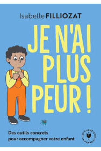 Je n'ai plus peur !: Des outils concrets pour accompagner votre enfant Je n'ai plus peur !: Des outils concrets pour accompagner votre enfant