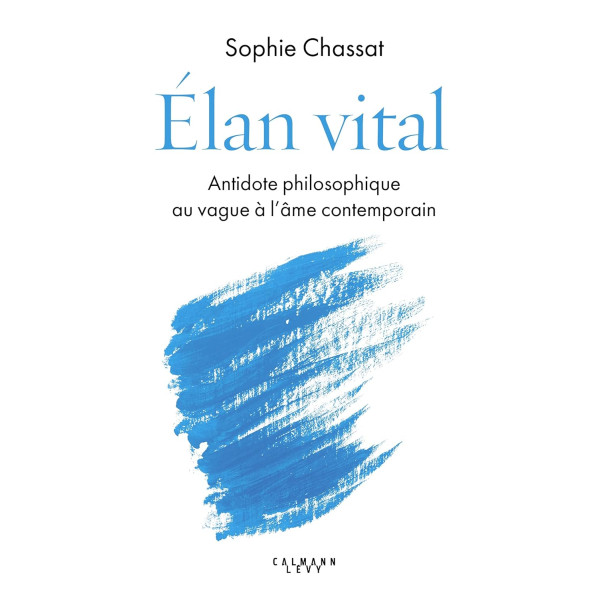Elan vital. Antidote philosophique au vague à l'âme contemporain