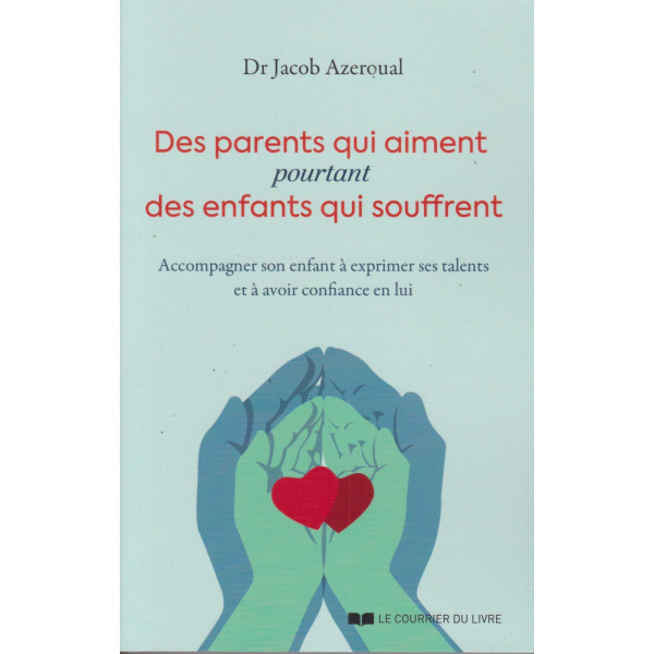 Des parents qui aiment, pourtant des enfants qui souffrent - Accompagner son enfant à exprimer ses talents et à avoir confiance en lui