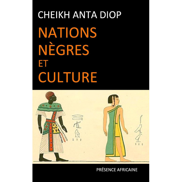 Nations nègres et culture. De l'antiquité nègre égyptienne aux problèmes culturels de l'Afrique Noire d'aujourd'hui