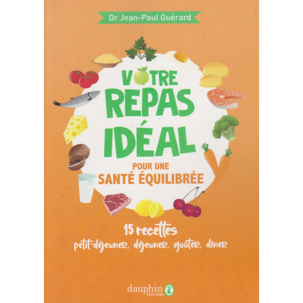 Votre repas idéal pour une santé équilibrée - 15 recettes petit-déjeuner, déjeuner, goûter, dîner