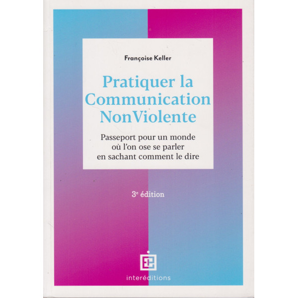 Pratiquer la communication non violente -passeport pour un monde où l'on ose se parler en sachant comment le dire