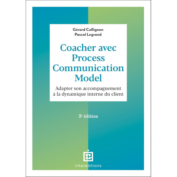 Coacher avec Process Communication Model : Adapter son accompagnement à la dynamique interne du client . 3E édition