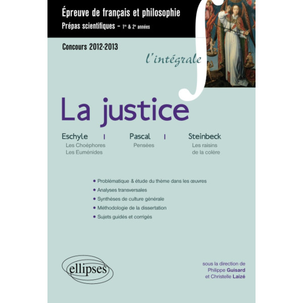 La justice. Epreuve de français et philosophie, Prépas scientifiques. Eschyle : Les Choéphores, Les Euménides - Pascal : Pensées - Steinbeck : Les rai
