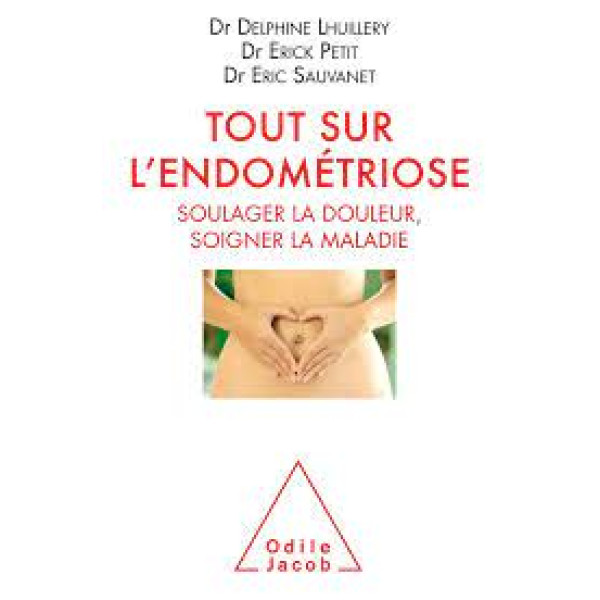 Tout sur l'endometriose Soulager la douleur soigner la maladie