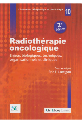 Radiothérapie oncologique. Enjeux biologiques, techniques, organisationnels et cliniques : 2e éd Radiothérapie oncologique. Enjeux biologiques, techniques, organisationnels et cliniques : 2e éd