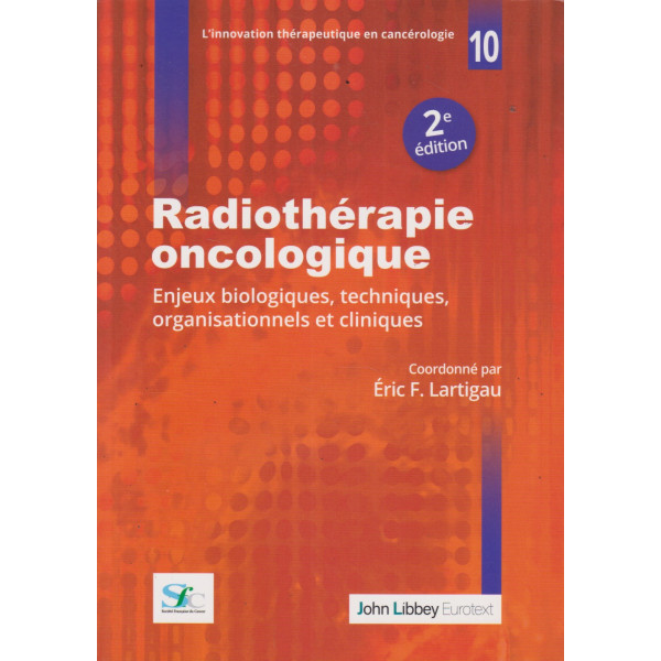 Radiothérapie oncologique. Enjeux biologiques, techniques, organisationnels et cliniques : 2e éd