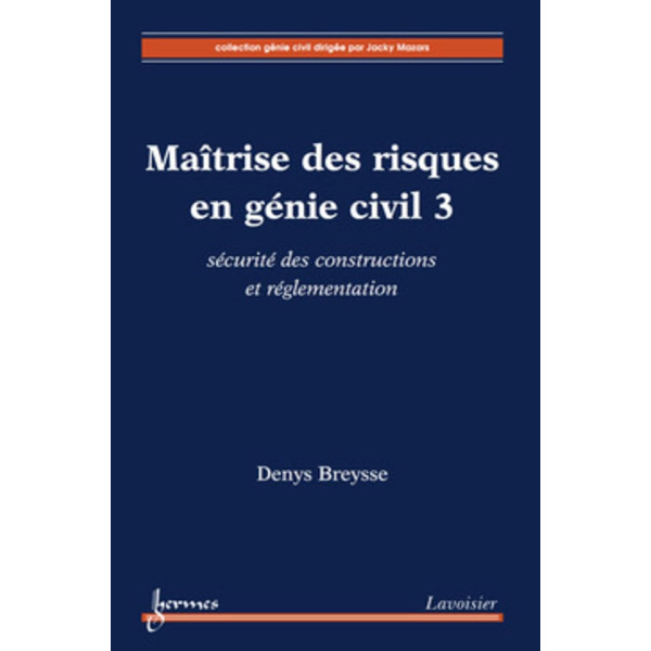 Maîtrise des risques en génie civil. Volume 3 . Sécurité des constructions et réglementation
