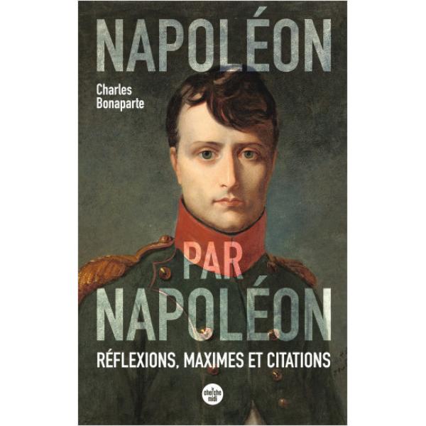 Napoléon par Napoléon Réflexions maximes et citations