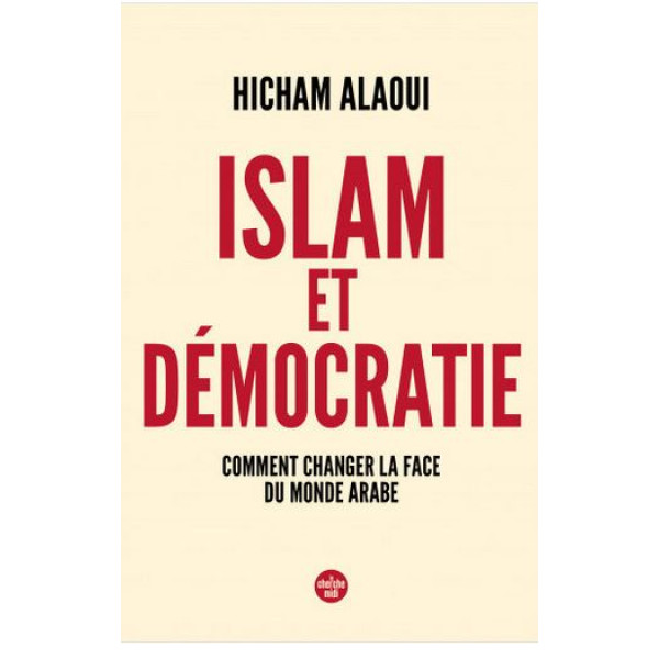 Islam et démocratie -comment changer la face du monde arabe