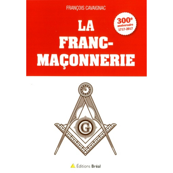 La franc-maçonnerie - 300e anniversaire 1717-2017