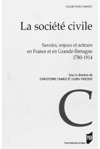La Société civile: Savoirs enjeux et acteurs en France et en Grande-Bretagne 1780-1914 La Société civile: Savoirs enjeux et acteurs en France et en Grande-Bretagne 1780-1914