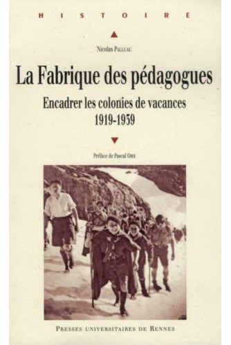 La Fabrique des pédagogues. Encadrer les colonies de vacances 1919-1939 La Fabrique des pédagogues. Encadrer les colonies de vacances 1919-1939