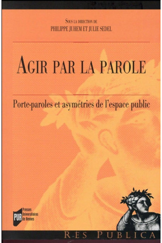 Agir par la parole Porte-paroles et asymétries de l'espace public Agir par la parole Porte-paroles et asymétries de l'espace public