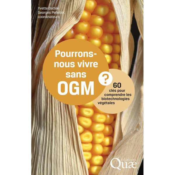 Pourrons-nous vivre sans OGM ?. 60 clés pour comprendre les biotechnologies végétales