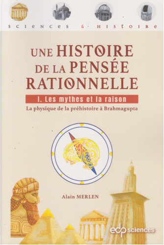 Une histoire de la pensée rationnelle T1 -Les mythes et la raison: La physique de la préhistoire à Brahmagupta Une histoire de la pensée rationnelle T1 -Les mythes et la raison: La physique de la préhistoire à Brahmagupta