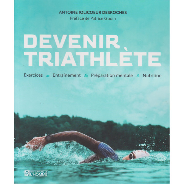 Devenir triathlète -Exercices, entraînement, préparation mentale, nutrition