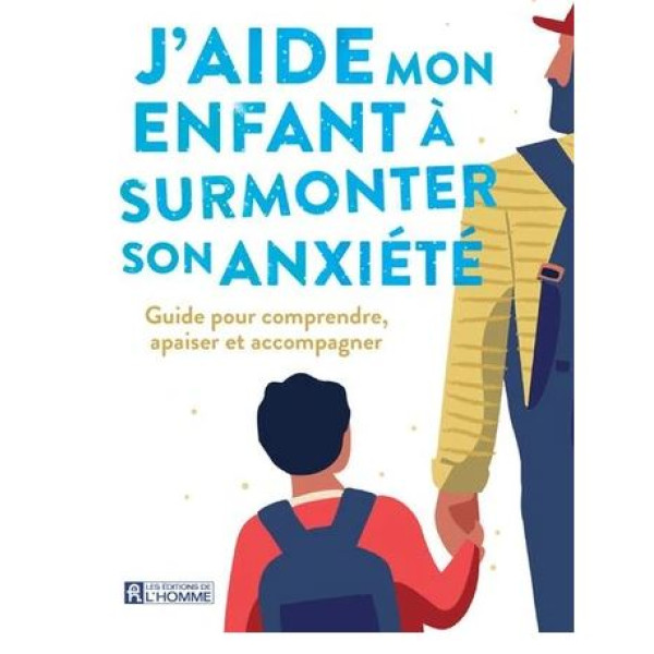 J'aide mon enfant à surmonter son anxiété -guide pour comprendre, apaiser et accompagner