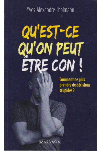 Qu'est-ce qu'on peut être con! Qu'est-ce qu'on peut être con!