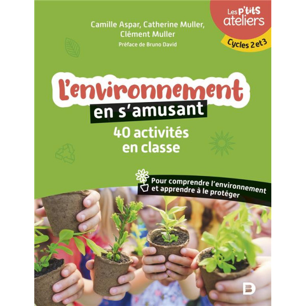 L'environnement en s'amusant - 40 activités en classe pour comprendre l'environnement et apprendre à le protéger Cycles 2 et 3